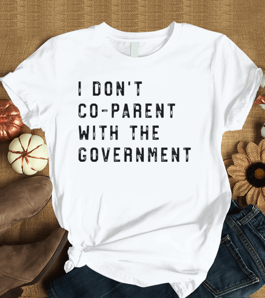 I Don’t Co-Parent With The Government T-Shirt