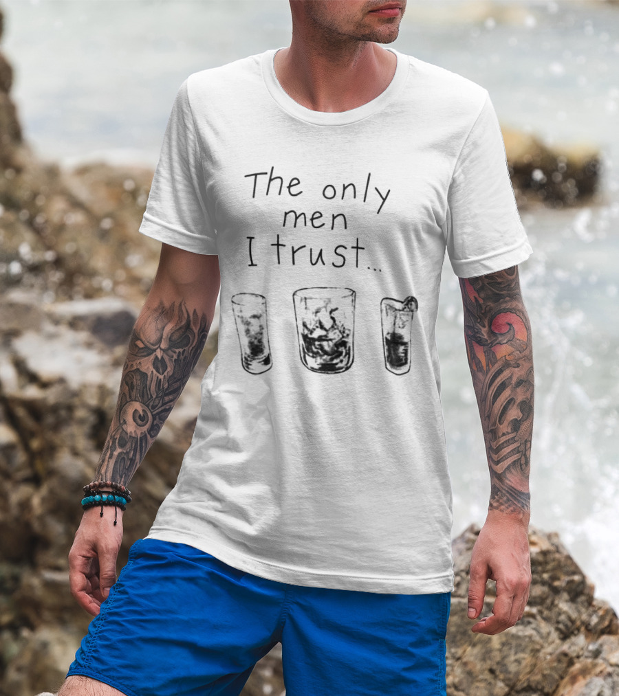 The Only Men I Trust Whiskey Rum Tequila T-Shirt