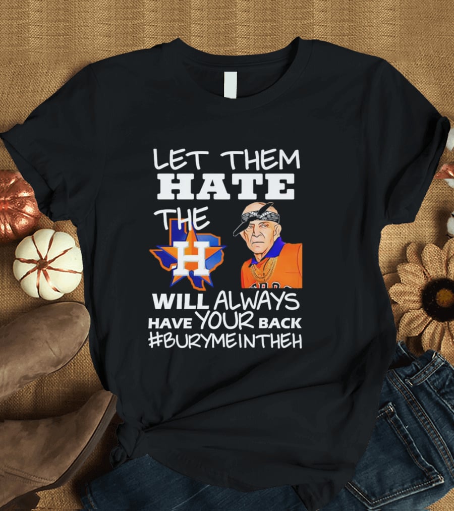 Let Them Hate The Houston Astros Will Always Have Your Back #BuryMeInTheH T-Shirt