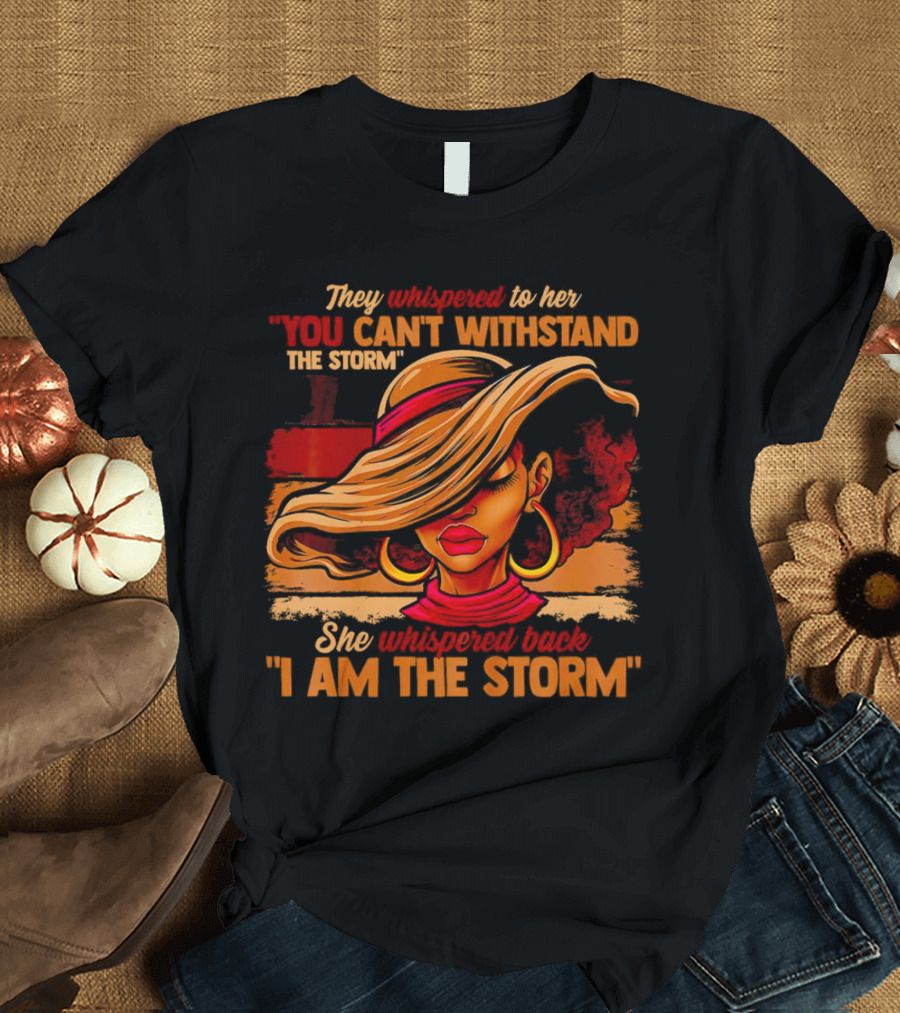 They Whispered To Her You Can’t Withstand The Storm She Whispered Back I Am The Storm Vibrant T-Shirt