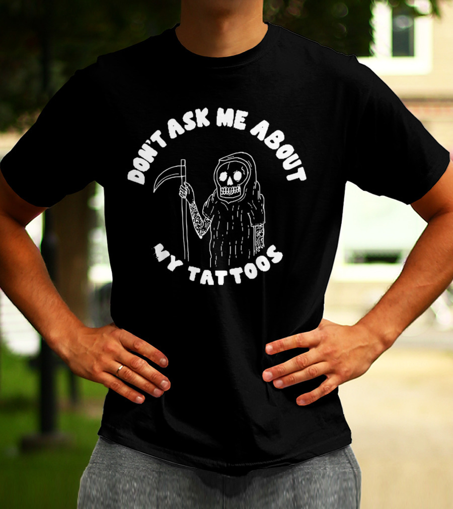 Don't Ask Me About My Tattoos Grim Reaper Skeleton Sleeved With Scythe T-Shirt