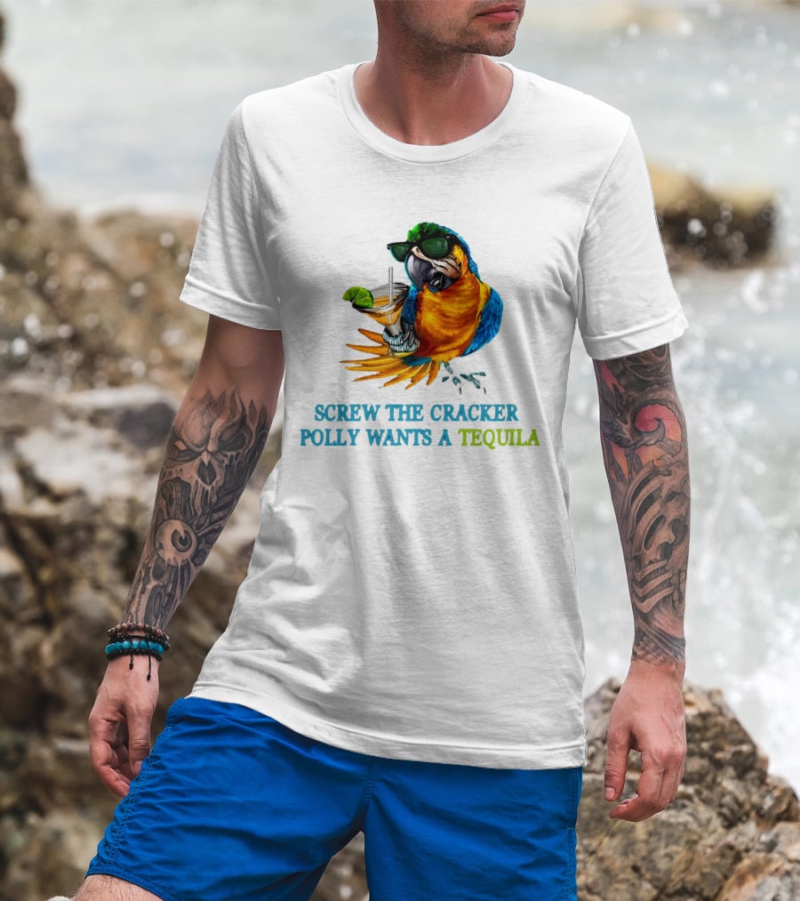 Screw The Cracker Polly Wants A Tequila Cockatoo With Cocktail And Sunglasses T-Shirt