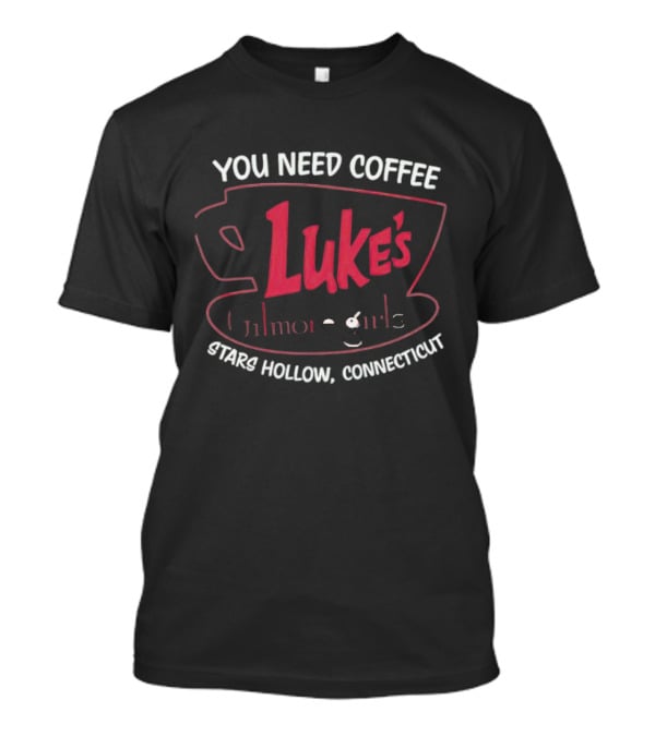 You Need Coffee Luke’s Gilmore Girls Stars Hollow Connecticut T-Shirt