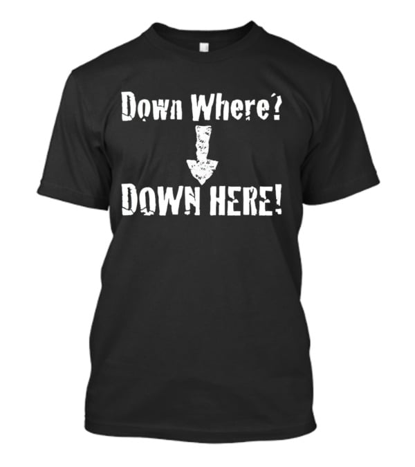 Down Where Down Here Arrow Text T-Shirt