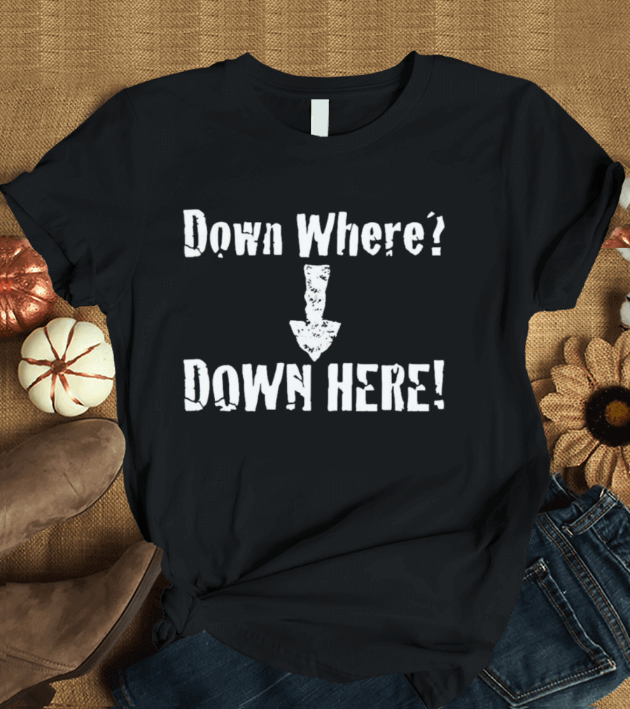 Down Where Down Here Arrow Text T-Shirt