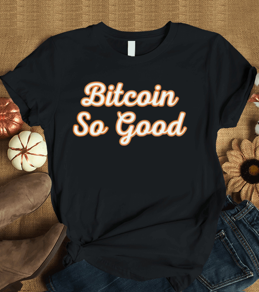 Bitcoin So Good T-Shirt