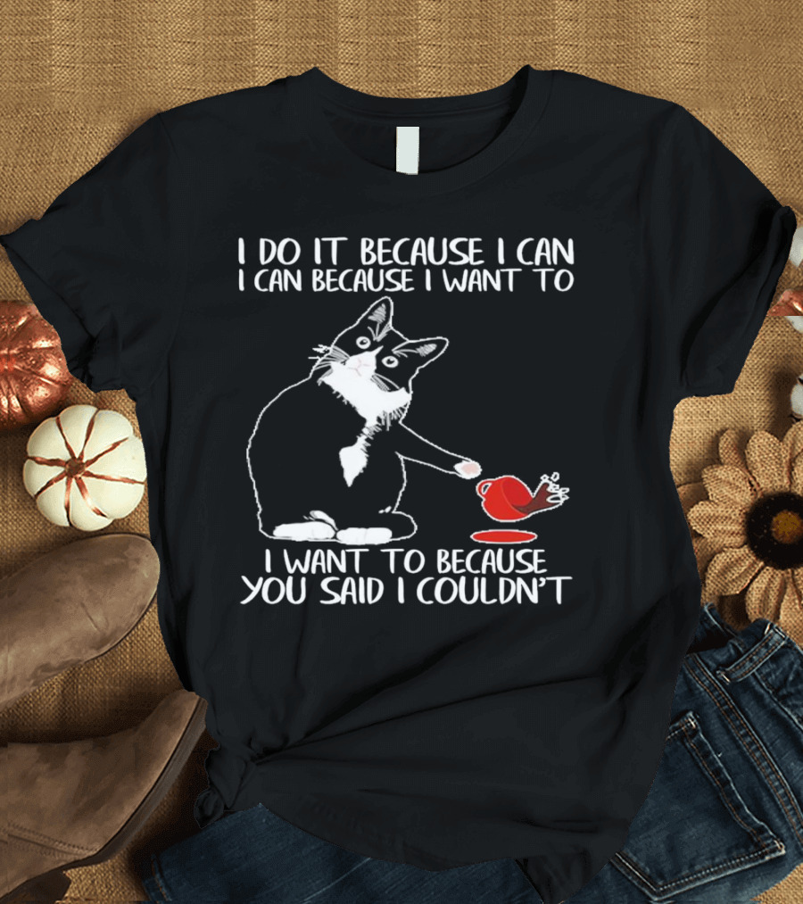 Cat I Do It Because I Can I Can Because I Want To I Want To Because You Said I Couldn’t Red Cup T-Shirt