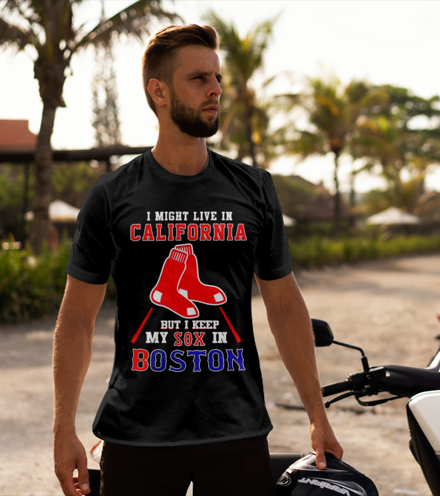 I Might Live In California But I Keep My Sox In Boston Red Sox T-Shirt
