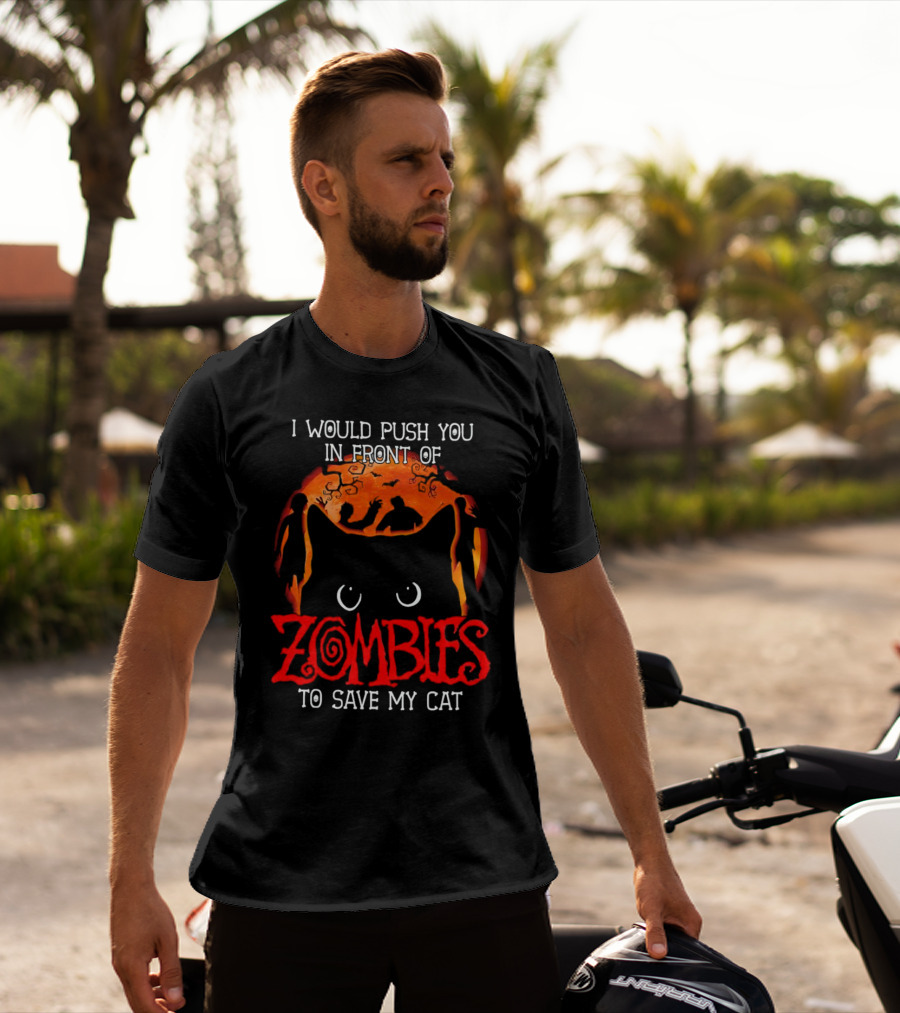 I Would Push You In Front Of Zombies To Save My Cat Halloween T-Shirt