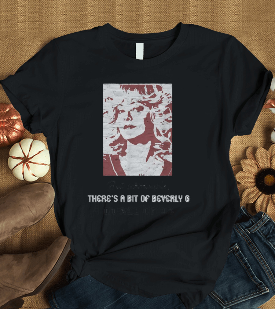 But Schmoopie There’s A Bit Of Beverly G In All Of Us T-Shirt