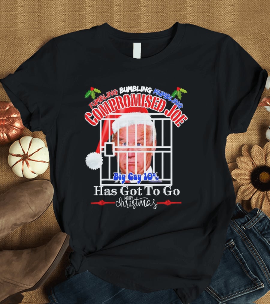 Fumbling Bumbling Mumbling Compromised Joe Big Guy 10% Has Got To Go Merry Christmas T-Shirt