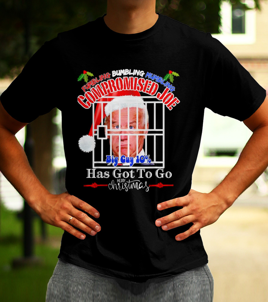 Fumbling Bumbling Mumbling Compromised Joe Big Guy 10% Has Got To Go Merry Christmas T-Shirt