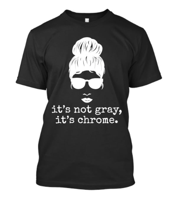 It’s Not Gray It’s Chrome Sunglasses Bun Hairstyle T-Shirt