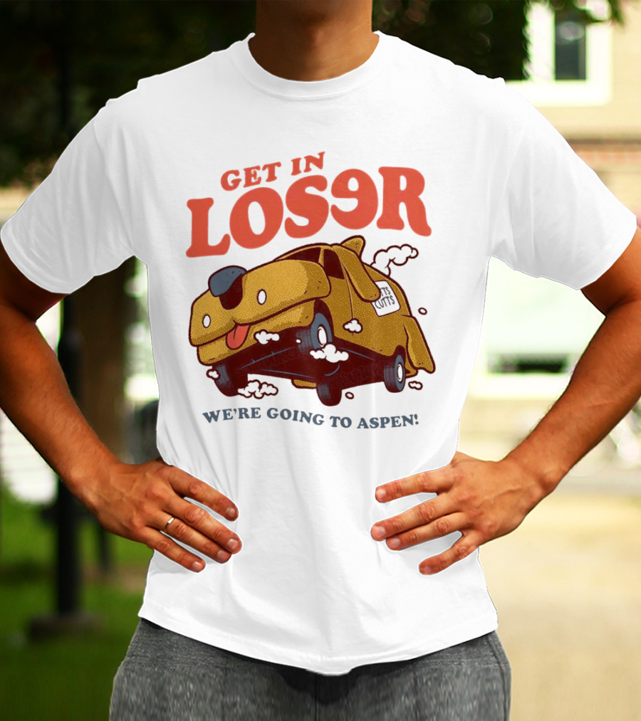 Get In Loser We're Going To Aspen Dumb And Dumber Mean Girls Car T-Shirt