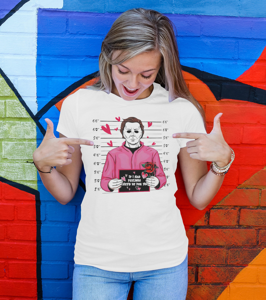 If I Had Feelings They’d Be For You Michael Myers Mugshot Pink Hearts And Roses T-Shirt