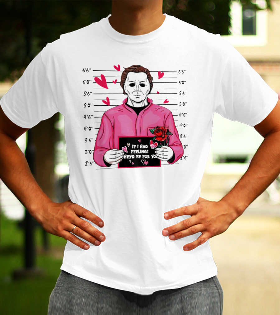 If I Had Feelings They’d Be For You Michael Myers Mugshot Pink Hearts And Roses T-Shirt