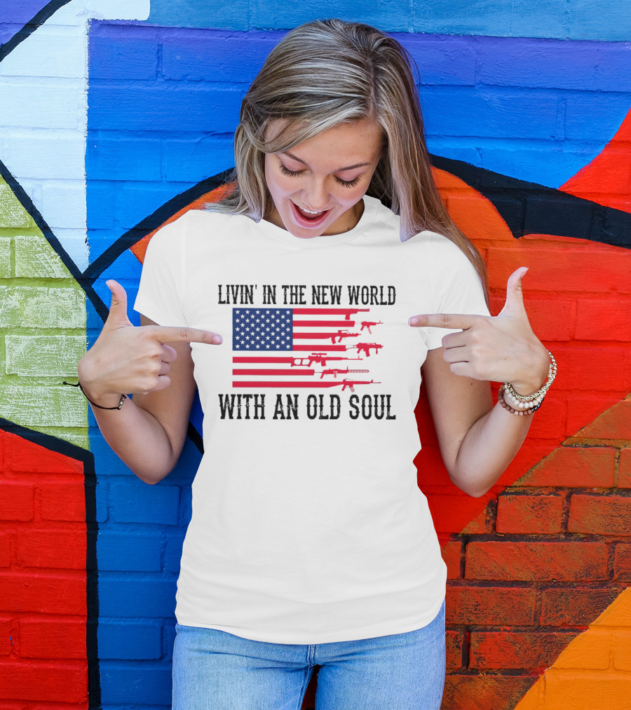 Livin' In The New World With An Old Soul America Flag With Guns T-Shirt