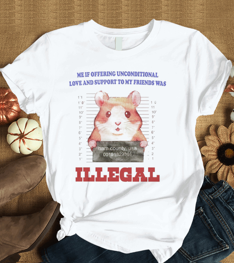 Me If Offering Unconditional Love And Support To My Friends Was Illegal Hamster Mugshot T-Shirt