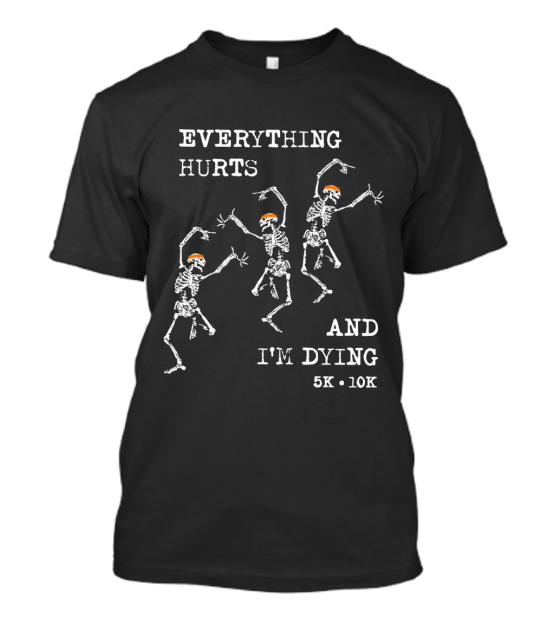 Everything Hurts And I'm Dying 5K 10K Skeleton Running T-Shirt