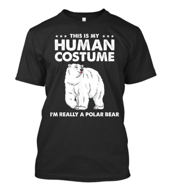 This Is My Human Costume I'm Really A Polar Bear With Bold Text And Polar Bear T-Shirt