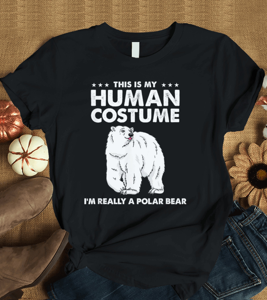 This Is My Human Costume I'm Really A Polar Bear With Bold Text And Polar Bear T-Shirt
