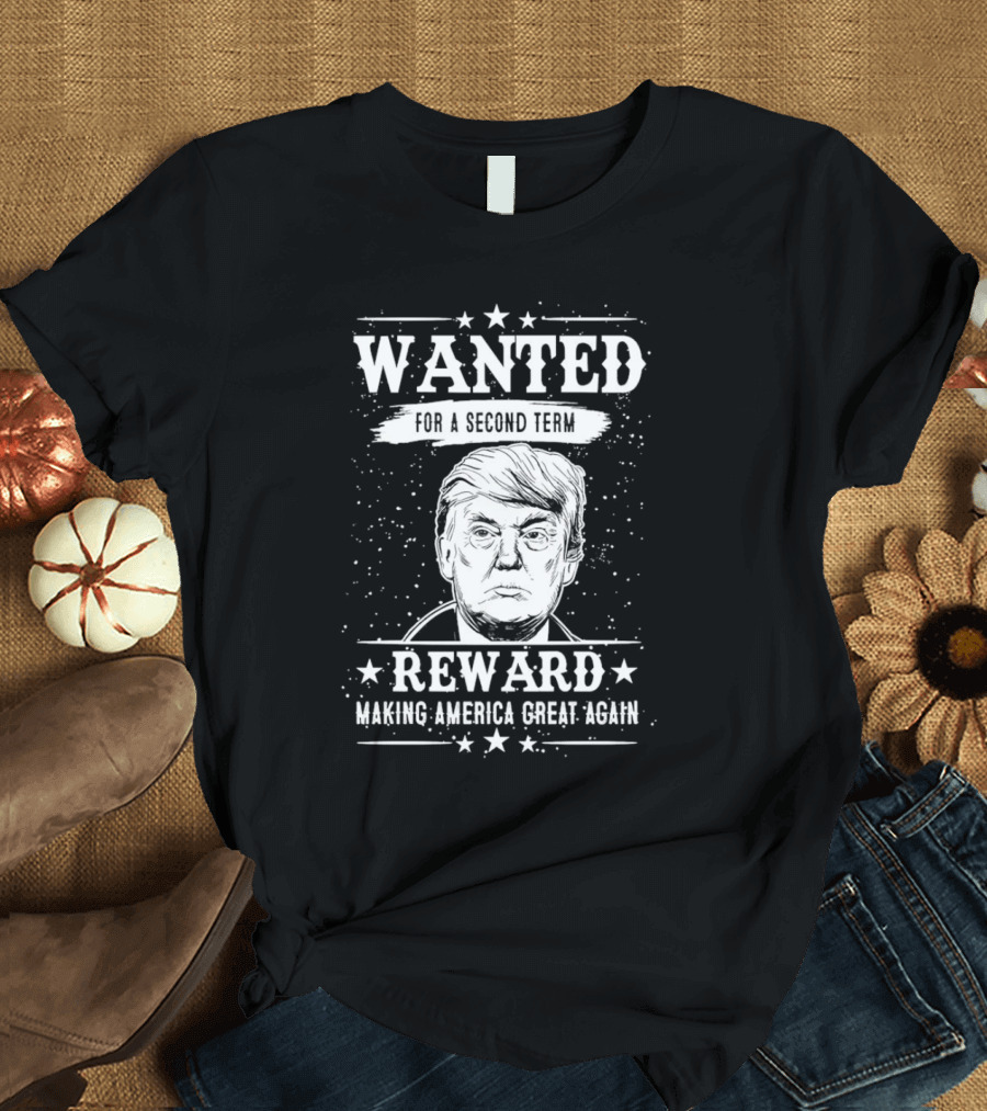 WANTED FOR A SECOND TERM REWARD MAKING AMERICA GREAT AGAIN T-Shirt