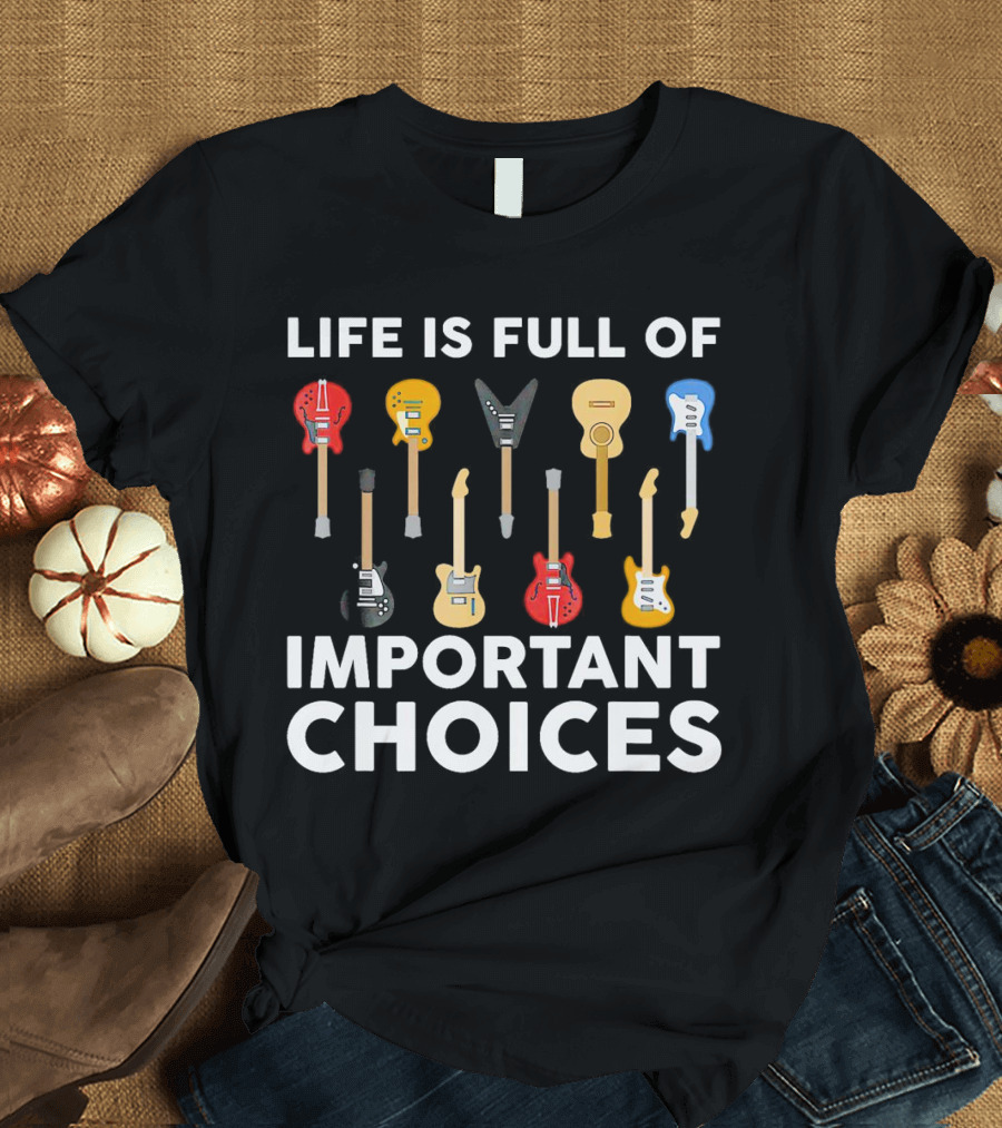 Life Is Full Of Important Choices Guitar Types T-Shirt