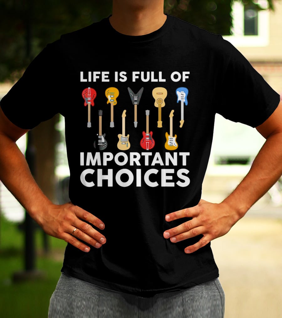 Life Is Full Of Important Choices Guitar Types T-Shirt