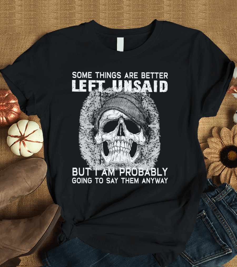 Some Things Are Better Left Unsaid Skull Illustration But I Am Probably Going To Say Them Anyway T-Shirt