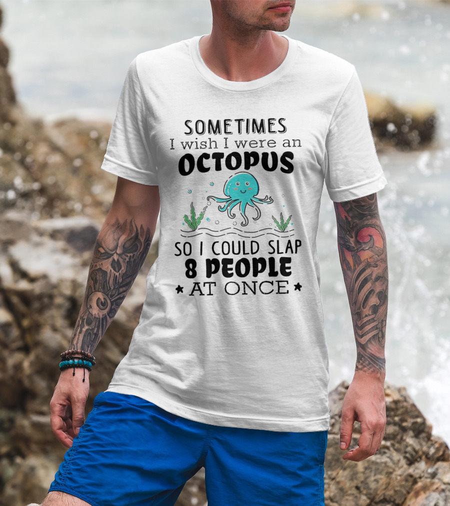 Sometimes I Wish I Were An Octopus To Slap 8 People At Once With Cute Seaweed T-Shirt