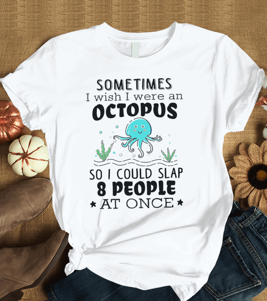Sometimes I Wish I Were An Octopus To Slap 8 People At Once With Cute Seaweed T-Shirt