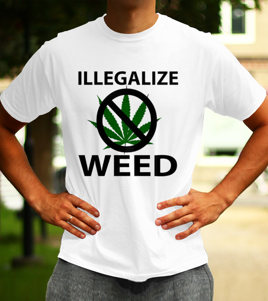 Illegalize Weed No Weed Anti-Cannabis T-Shirt