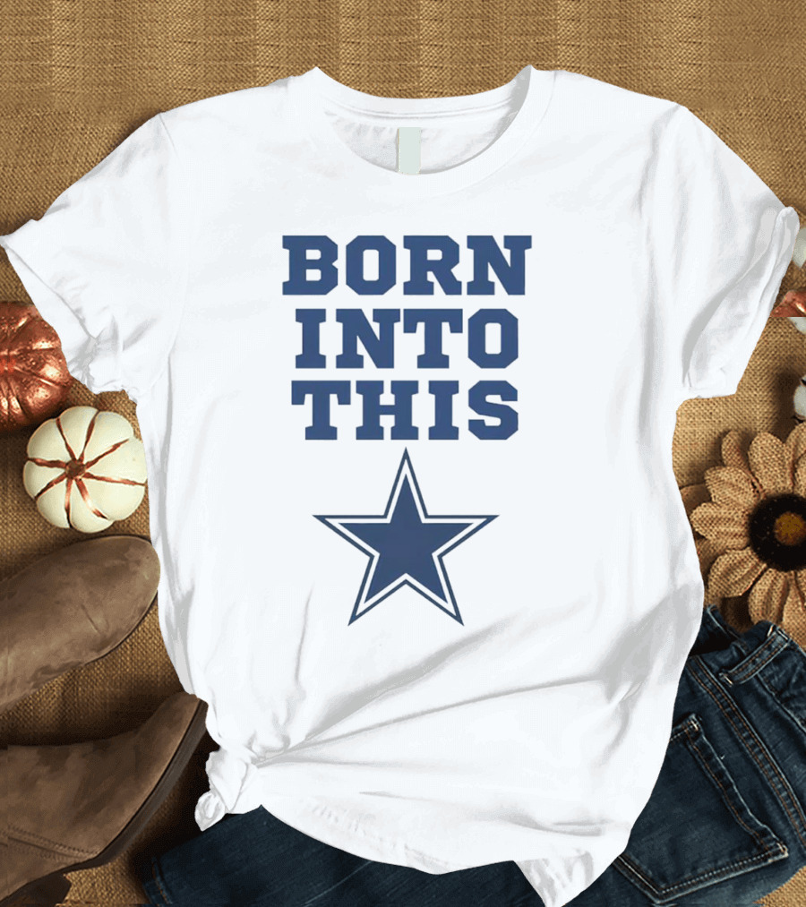 Born Into This Dallas Cowboys Star T-Shirt