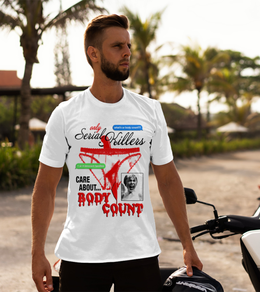 Only Serial Killers Care About Body Count What's Ur Body Count 1 Or 2 Innocent Families T-Shirt
