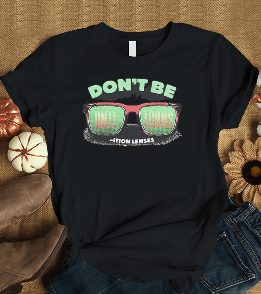 DON'T BE ANTI TRANS ITION LENSES T-Shirt