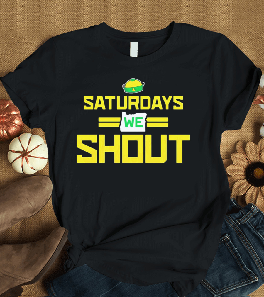 Saturdays We Shout Oregon Ducks Football Green And Yellow State T-Shirt
