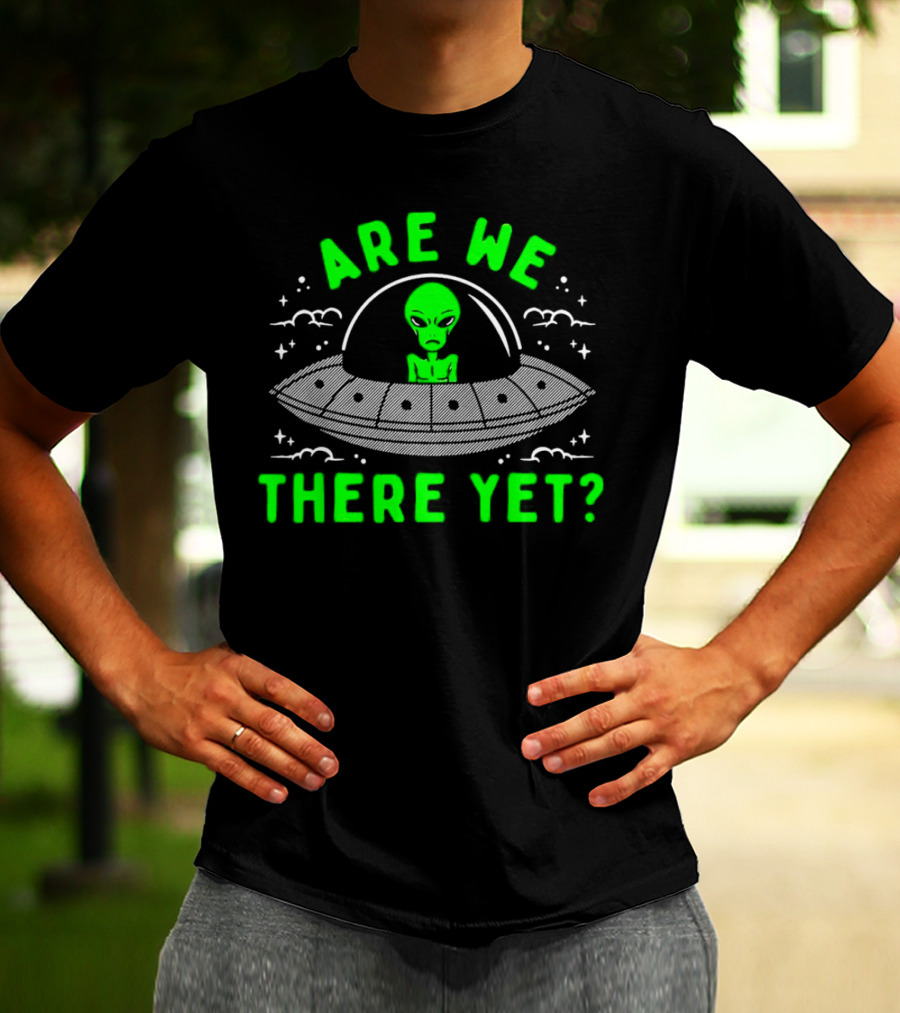 Are We There Yet Alien UFO Spaceship T-Shirt