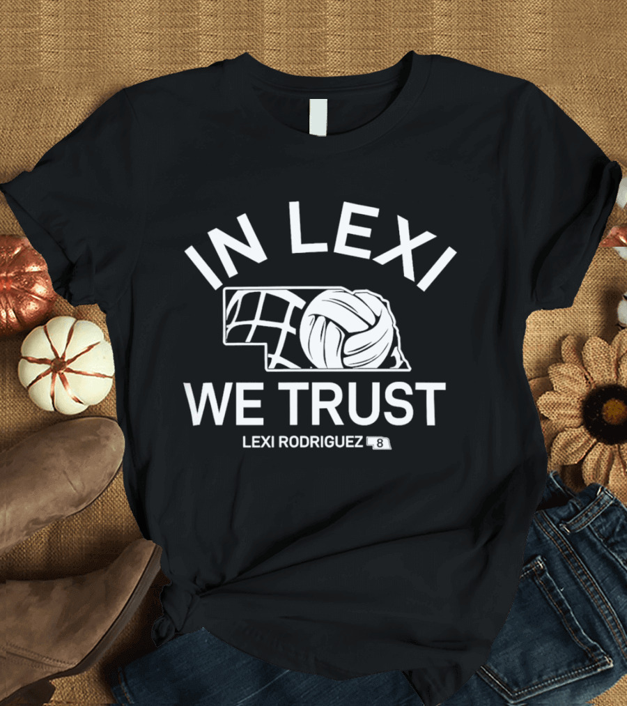 In Lexi We Trust Lexi Rodriguez Nebraska Volleyball #8 T-Shirt