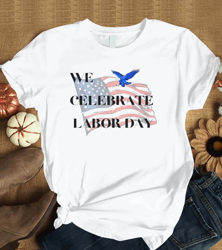 We Celebrate Labor Day American Flag With Blue Eagle T-Shirt