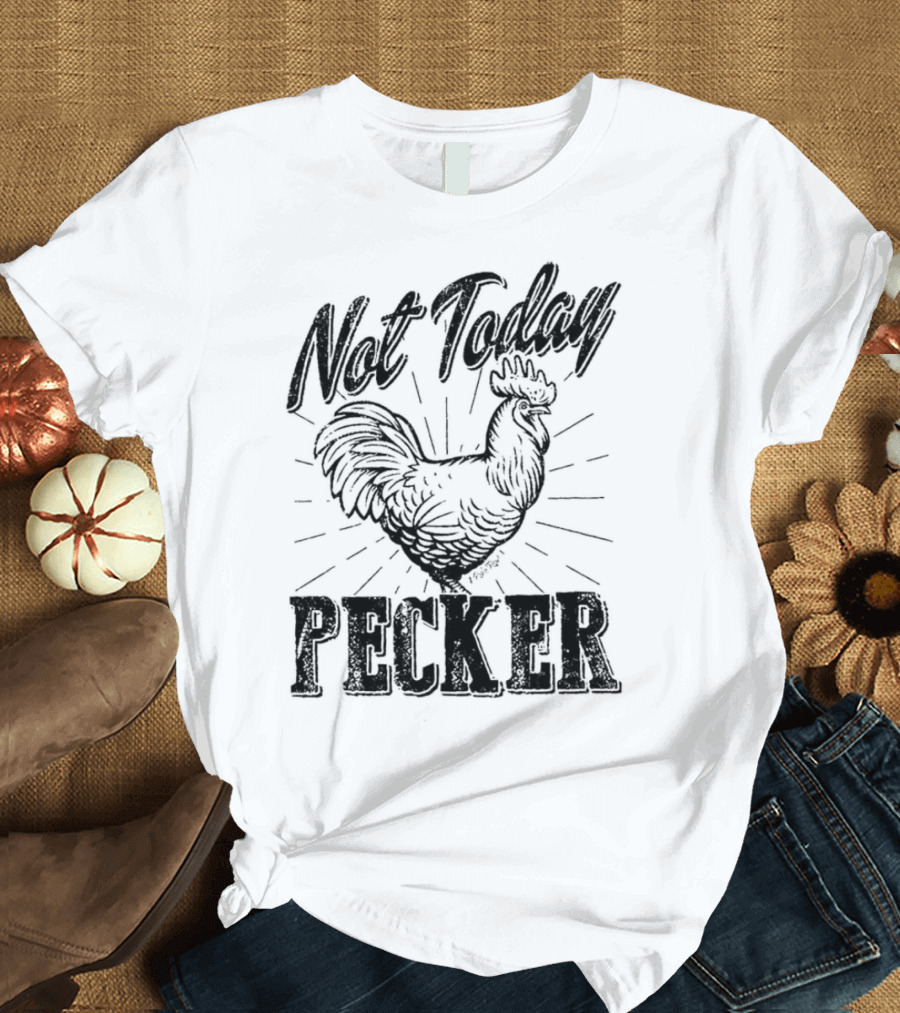 Not Today Pecker Chicken T-Shirt