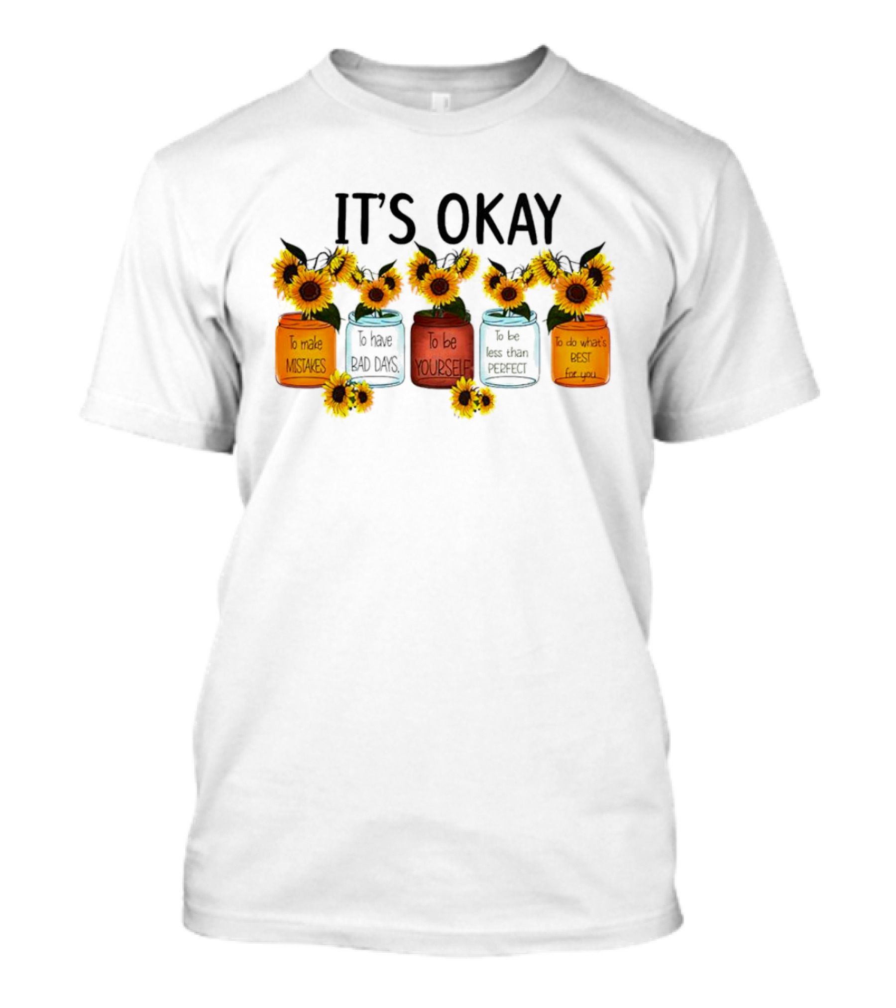 IT'S OKAY Sunflower Mental Health To Make Mistakes To Have Bad Days To Be Yourself To Do What's Best For You T-Shirt