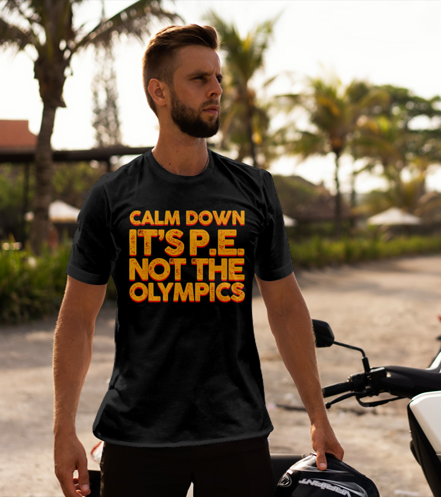 Calm Down It's P.E. Not The Olympics Text With Bold Distressed Font T-Shirt