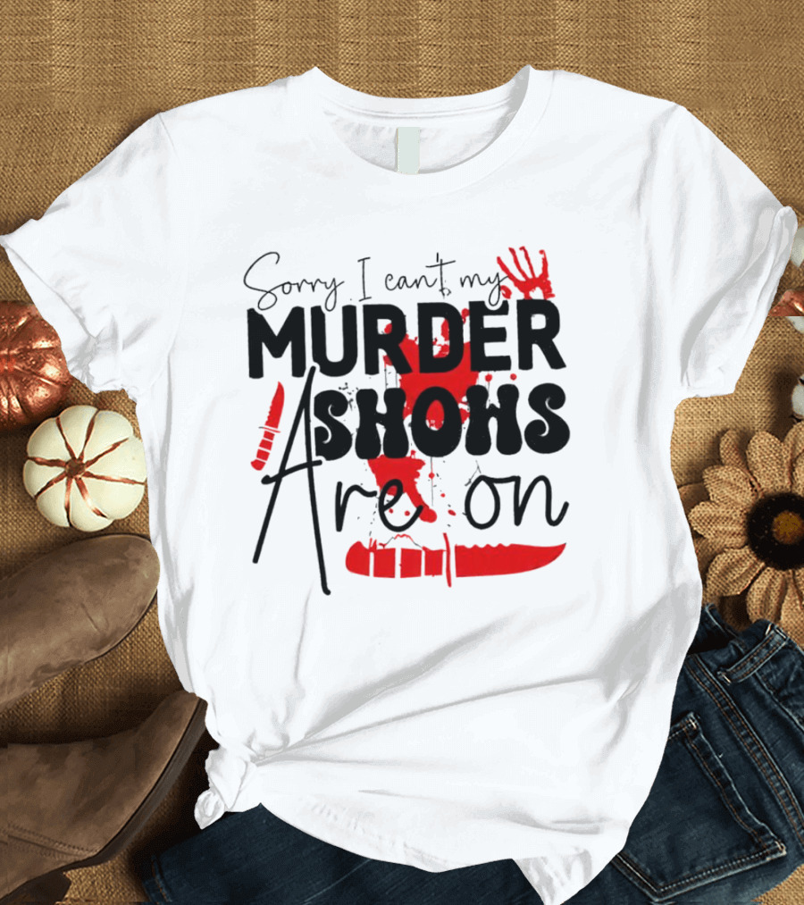 Sorry I Can’t My Murder Shows Are On Blood Knife Handprint T-Shirt