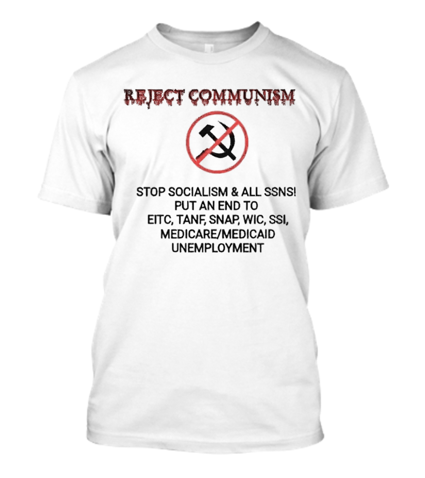 REJECT COMMUNISM STOP SOCIALISM AND ALL SSNS PUT AN END TO EITC TANF SNAP WIC SSI MEDICARE MEDICAID UNEMPLOYMENT T-Shirt