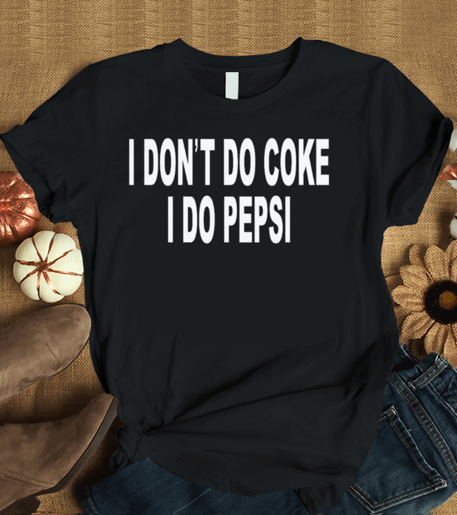 I Don't Do Coke I Do Pepsi T-Shirt