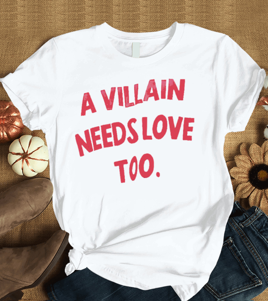 A Villain Needs Love Too T-Shirt