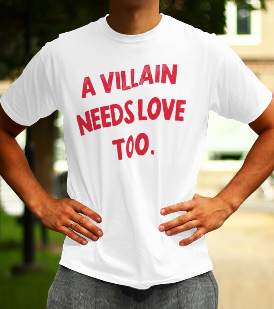A Villain Needs Love Too T-Shirt