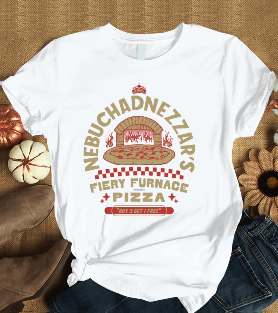 Nebuchadnezzar's Fiery Furnace Pizza King Buy 3 Get 1 Free T-Shirt