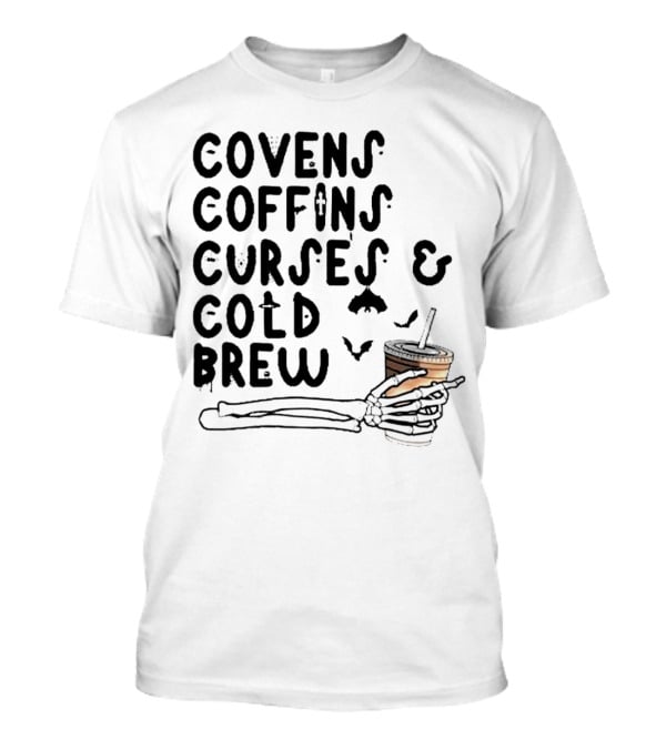 Covens Coffins Curses Cold Brew Halloween Bats Skeleton Hand T-Shirt