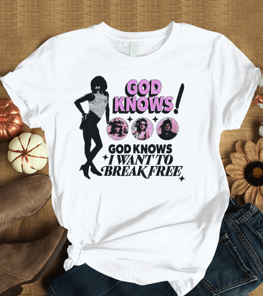 God Knows I Want To Break Free T-Shirt